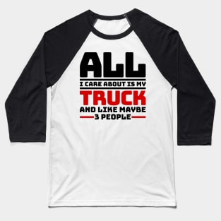 All I care about is my truck and like maybe 3 people Baseball T-Shirt